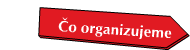 Čo organizujeme