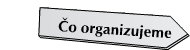 Čo organizujeme